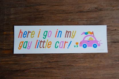 (NEW) here i go in my gay little car Bumper Sticker