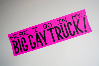 Here I go in my Big Gay Truck - Bumper Sticker