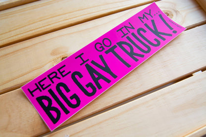 Here I go in my Big Gay Truck - Bumper Sticker