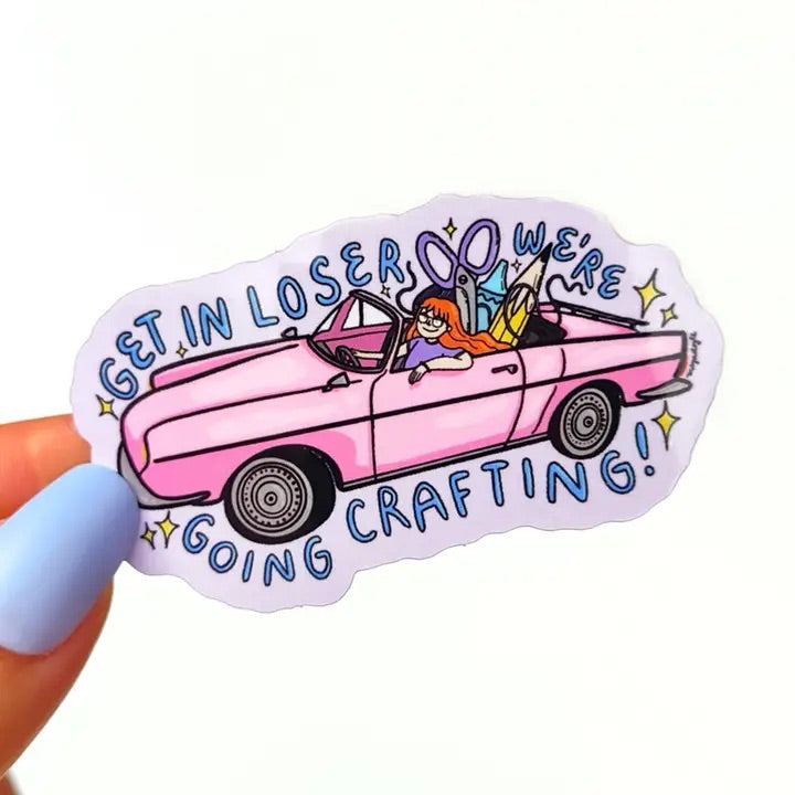 "Get In Loser, We're Going Crafting" Sticker